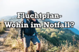 Fluchtplan – Wohin fliehen im Notfall