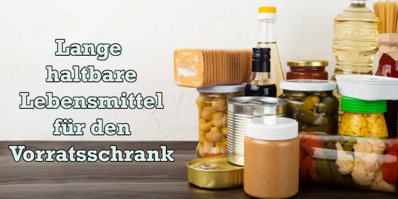 Lange haltbare Lebensmittel – Nahrung für den Vorratsschrank