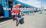 Was nimmt man mit wenn man fliehen muss