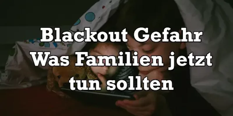 Blackout Gefahr steigt – was Familien jetzt tun sollten
