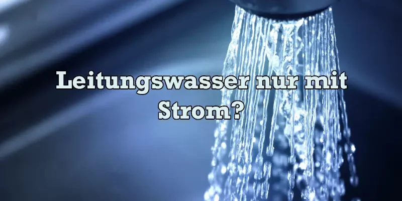 Ist die Wasserversorgung vom Strom abhängig